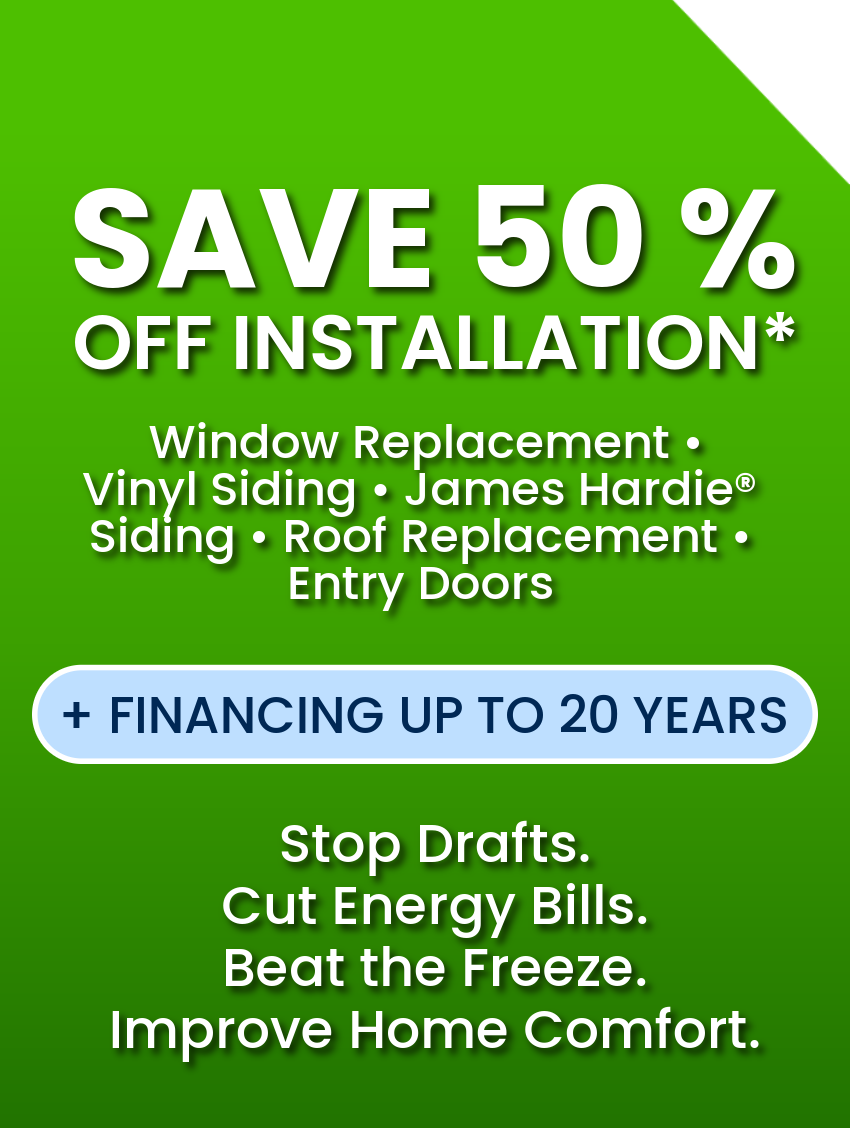 Fall promotion: 50% off installation on windows, vinyl and James Hardie siding, roofing and entry doors, plus 20-year financing in MA, NH & ME